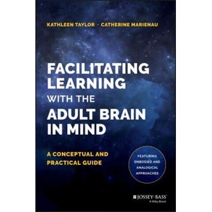 Facilitating Learning with the Adult Brain in Mind - A Conceptual and Practical Guide | Kathleen Taylor, Catherine Marienau (ISBN: 9781118711453)