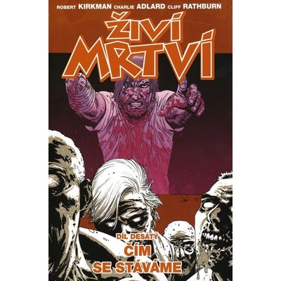 Živí mrtví 10: Čím se stáváme [Kirkman Robert]