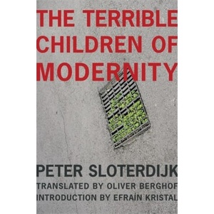 The Terrible Children of Modernity | Peter Sloterdijk, Oliver Berghof, Efraín Kristal (ISBN: 9780231175333)