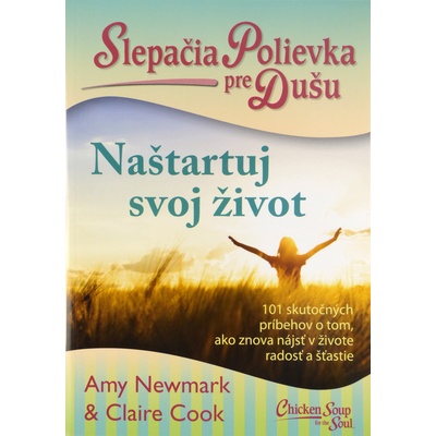 Slepačia polievka pre dušu: Naštartuj svoj život - Amy Newmark, Claire Cook