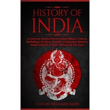 History of India: A Concise Introduction to Indian History, Culture, Mythology, Religion, Gandhi, Characters, Empires, Achievements & Mo Brought Alive HistoryPaperback