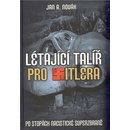 Létající talíř pro Hitlera. Po stopách nacistické superzbraně - Jan A. Novák