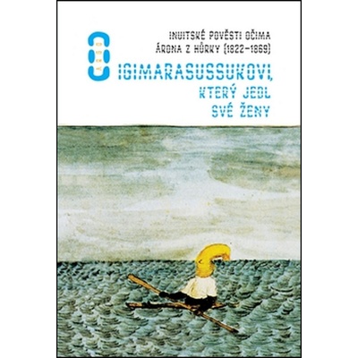 O Igimarasussukovi, který jedl své ženy. Inuitské pověsti v ilustracích Arona z Kangepu - Aron z Kangequ - Argo