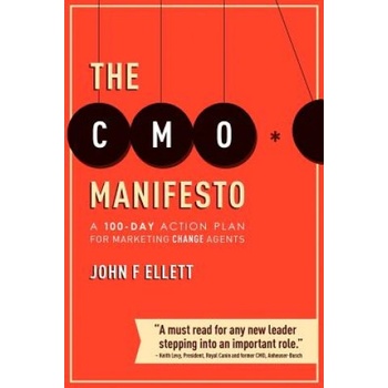 The CMO Manifesto: A 100-Day Action Plan for Marketing Change Agents | John F Ellett