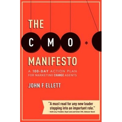 The CMO Manifesto: A 100-Day Action Plan for Marketing Change Agents | John F Ellett