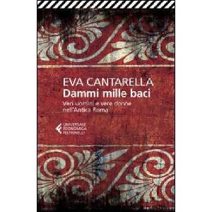 Dammi mille baci. Veri uomini e vere donne nell'antica Roma | Eva Cantarella (ISBN: 9788807886416)