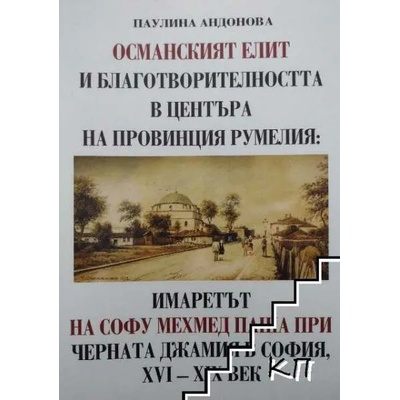 Османският елит и благотворителността в центъра на провинция Румелия: Имаретът на Софу Мехмед паша при Черната джамия в София, XVI-XIX век
