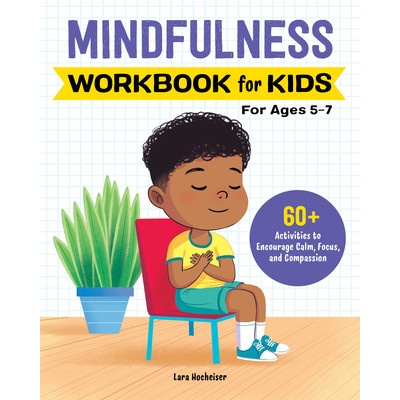 Mindfulness Workbook for Kids: 60+ Activities to Encourage Calm, Focus, and Compassion (Hocheiser Lara)