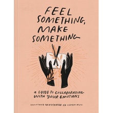 Feel Something, Make Something: A Guide to Collaborating with Your Emotions Metz CaitlinPaperback