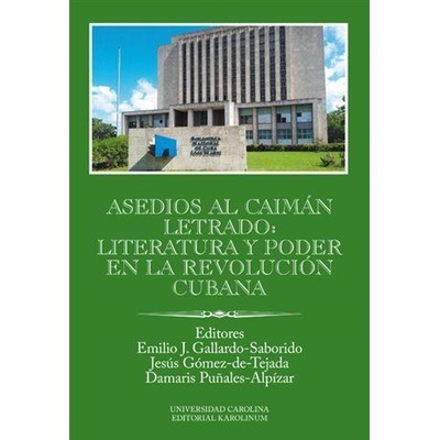 Asedios al caimán letrado: literatura y poder en la Revolución Cubana - Gallardo-Saborido