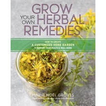 Grow Your Own Herbal Remedies: How to Create a Customized Herb Garden to Support Your Health & Well-Being Groves Maria NoelPaperback