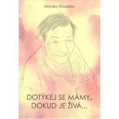 Dotýkej se mámy, dokud je živá... - Monika Rozárka