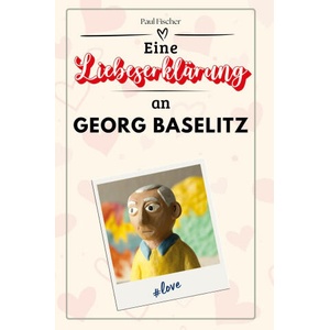 Eine Liebeserklärung an Georg Baselitz (ISBN: 9783759170392)