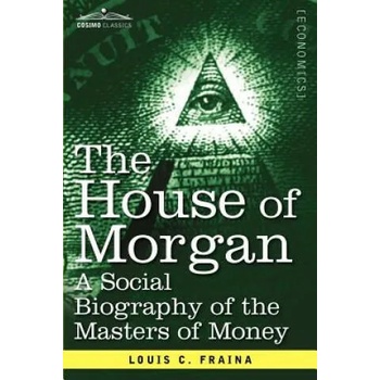 The House of Morgan a Social Biography of the Masters of Money