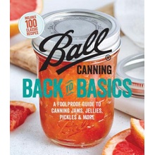 Ball Canning Back to Basics: A Foolproof Guide to Canning Jams, Jellies, Pickles, and More