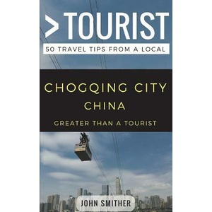 Greater Than a Tourist- Chongqing City China: 50 Travel Tips from a Local | Greater Than a Tourist, Lisa Rusczyk Ed D, John Smither (ISBN: 9781980974178)