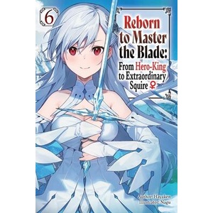 Reborn to Master the Blade: From Hero-King to Extraordinary Squire, Vol. 6 (Light Novel) | Carly Smith, Mike Langwiser (ISBN: 9781975377960)