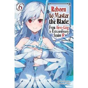 Image 1 of Reborn to Master the Blade: From Hero-King to Extraordinary Squire, Vol. 6 (Light Novel) | Carly Smith, Mike Langwiser