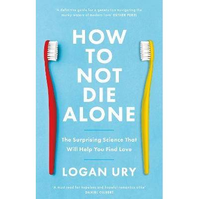 How to Not Die Alone: The Surprising Science That Will Help You Find Love