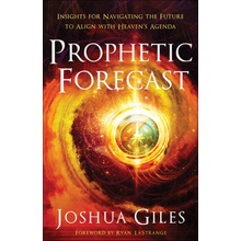 Prophetic Forecast: Insights for Navigating the Future to Align with Heaven's Agenda Giles Joshua