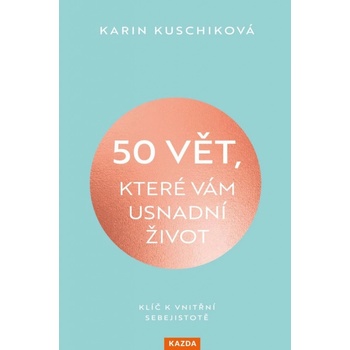 50 vět, které vám usnadní život - Klíč k vnitřní sebejistotě - Karin Kuschiková