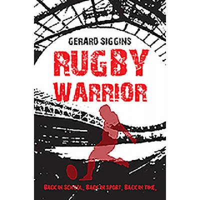 Rugby Warrior: Back in school. Back in sport.- Gerard Siggins