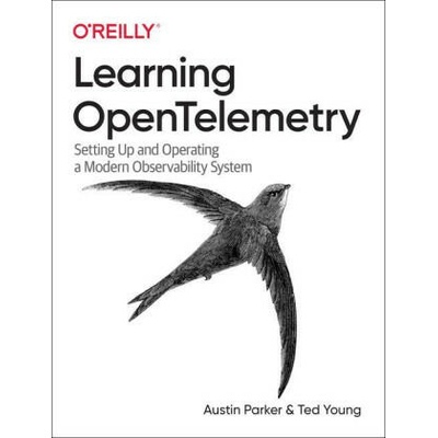 Learning Opentelemetry: Setting Up and Operating a Modern Observability System | Ted Young