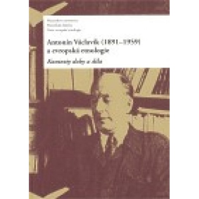 Antonín Václavík 1891–1959 a evropská etnologie - Daniel Drápala, kol.