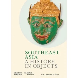 Southeast Asia: A History in Objects (British Museum) | GREEN ALEXANDRA (ISBN: 9780500480878)