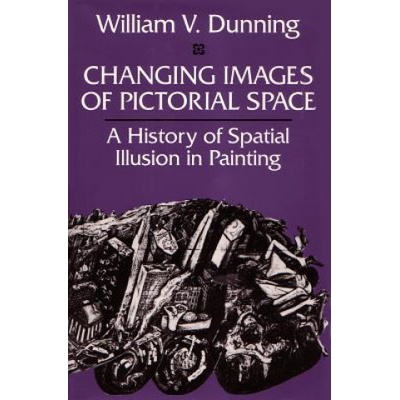 Changing Images of Pictorial Space: A History of Spatial Illusion in Painting - (Dunning William V.)(Paperback)