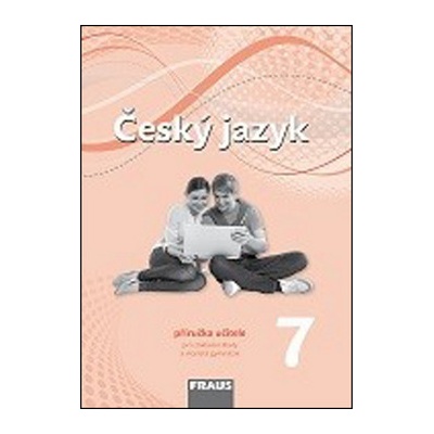 Český jazyk 7 pro ZŠ a víceletá gymnázia příručka učitele /nová generace/