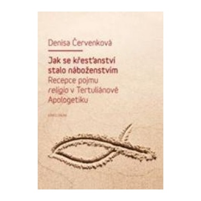 Jak se křesťanství stalo náboženstvím - Denisa Červenková