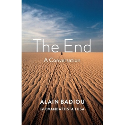 The End: A Conversation Badiou Alain