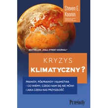 Kryzys klimatyczny? Prawdy, półprawdy i kłamstwa - co wiemy, czego nam się nie mówi i jaka naprawdę czeka nas przyszłość