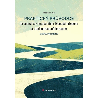 Praktický průvodce transformačním koučinkem a sebekoučinkem - Radka Loja