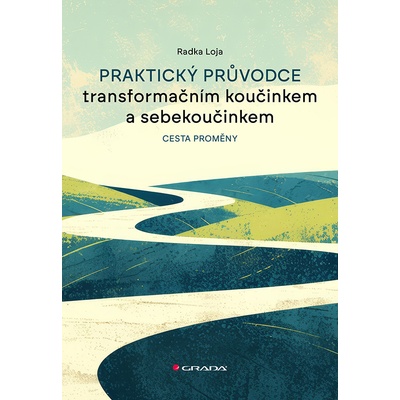 Praktický průvodce transformačním koučinkem a sebekoučinkem - Loja Radka