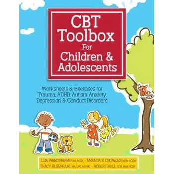 CBT Toolbox for Children and Adolescents: Over 220 Worksheets & Exercises for Trauma, ADHD, Autism, Anxiety, Depression & Conduct Disorders