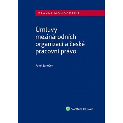Úmluvy mezinárodních organizací a české pracovní právo - Pavel Janeček