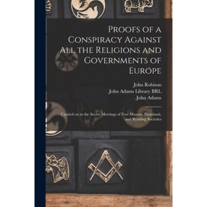 Proofs of a Conspiracy Against All the Religions and Governments of Europe | John 1739-1805 Robison, John Adams Library (Boston Public Lib, John 1735-1826 Adams (ISBN: 9781013482618)
