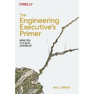 The Engineering Executive's Primer: Impactful Technical Leadership (ISBN: 9781098149482)