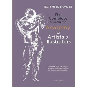The Complete Guide to Anatomy for Artists & Illustrators (ISBN: 9781782213581)