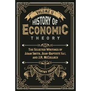 History of Economic Theory: The Selected Writings of Adam Smith, Jean-Baptiste Say, and J. R. McCulloch | Adam Smith (ISBN: 9780615824826)