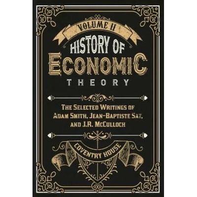 History of Economic Theory: The Selected Writings of Adam Smith, Jean-Baptiste Say, and J. R. McCulloch | Adam Smith