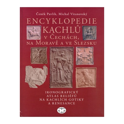 Encyklopedie kachlů v Čechách, na Moravě a ve Slezsku I. - Pavlík, Čeněk,Vitanovský, Michal, Vázaná
