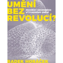 Umění bez revolucí? - Horáček Radek