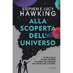 Alla scoperta dell'Universo. Tutto quello che hai bisogno di sapere per viaggiare nel tempo e nello spazio | Stephen Hawking, Lucy Hawking (2020)