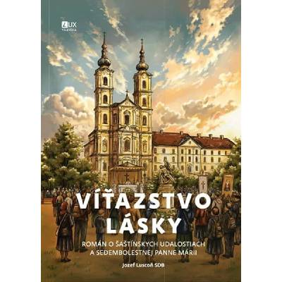 Víťazstvo lásky Román o šaštínskych udalostiach a Sedembolestnej Panne Márii