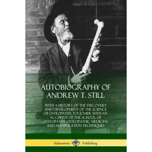 Autobiography of Andrew T. Still | Andrew T. Still (ISBN: 9780359013944)