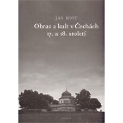 Obraz a kult v Čechách 17. a 18. století - Jan Royt
