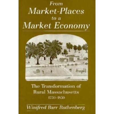 From Market-Places to a Market Economy - Rothenberg, Winifred Barr